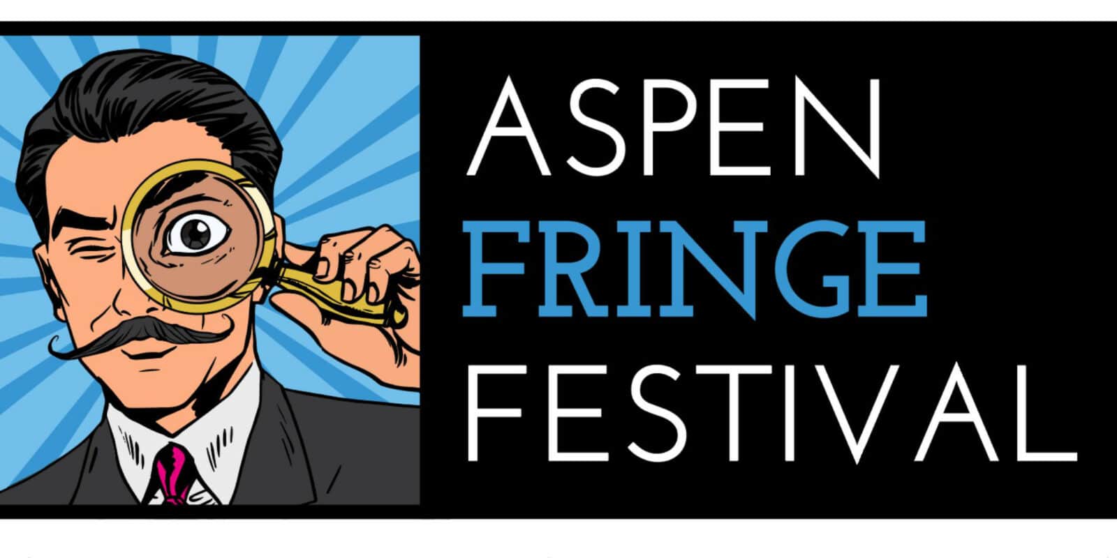 Marketing material for Aspen Fringe Festival. Black background with cartoon picture of mustached man holding up a magnifying glass and Aspen Fringe Festival written on the right side